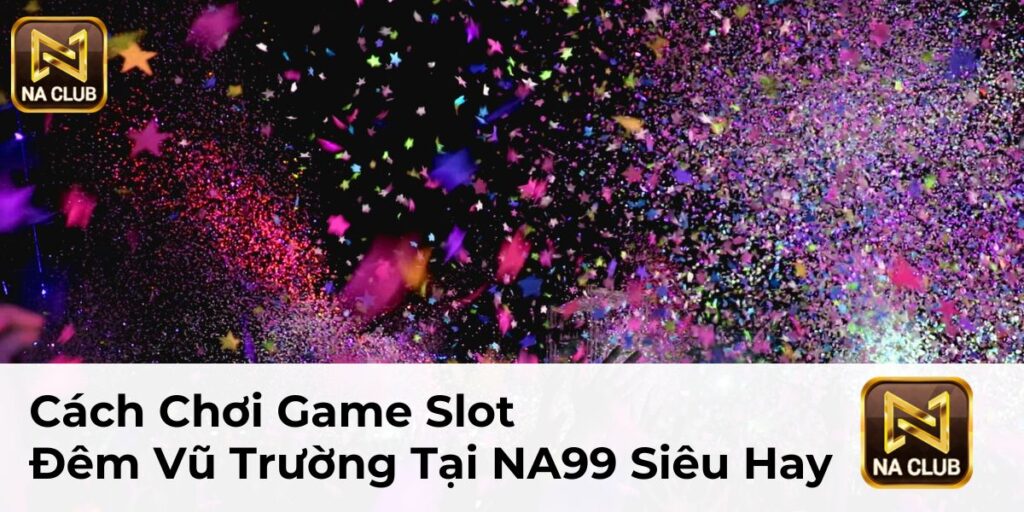 Cách Chơi Game Slot Đêm Vũ Trường Tại NA99 Siêu Hay