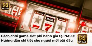 Cách chơi game slot phi hành gia tại NA99: Hướng dẫn chi tiết cho người mới bắt đầu