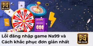 Lỗi đăng nhập game Na99 và cách khắc phục đơn giản nhất